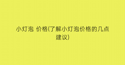 小灯泡 价格(了解小灯泡价格的几点建议)
